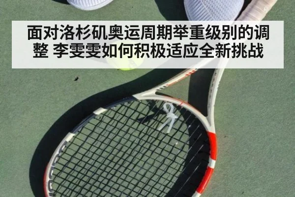 面对洛杉矶奥运周期举重级别的调整 李雯雯如何积极适应全新挑战