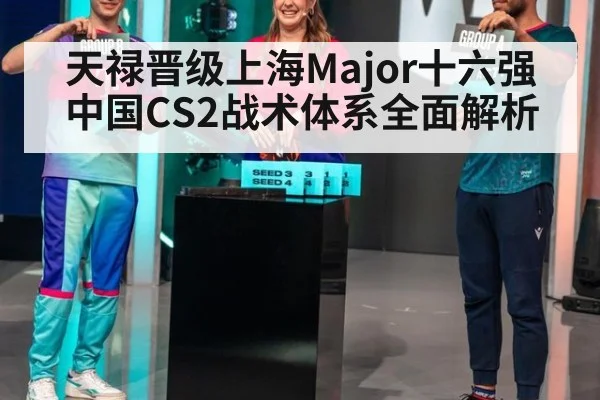 天禄晋级上海Major十六强 中国CS2战术体系全面解析